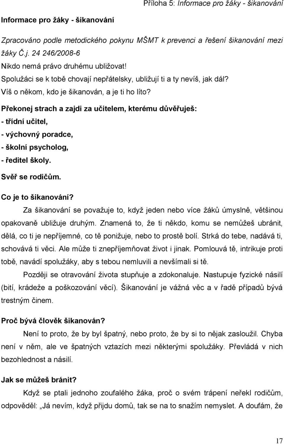 Překonej strach a zajdi za učitelem, kterému důvěřuješ: - třídní učitel, - výchovný poradce, - školní psycholog, - ředitel školy. Svěř se rodičům. Co je to šikanování?