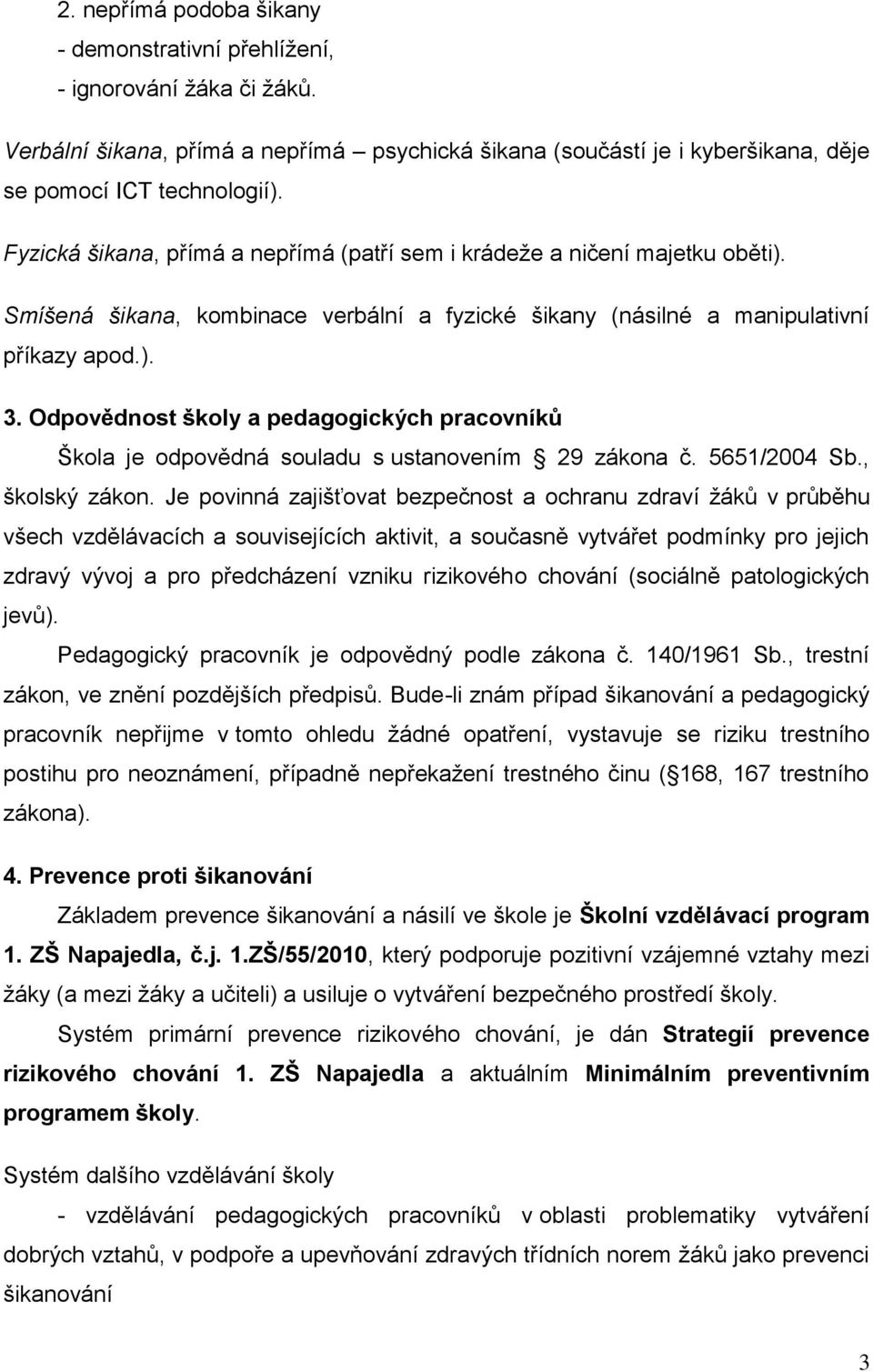 Odpovědnost školy a pedagogických pracovníků Škola je odpovědná souladu s ustanovením 29 zákona č. 5651/2004 Sb., školský zákon.