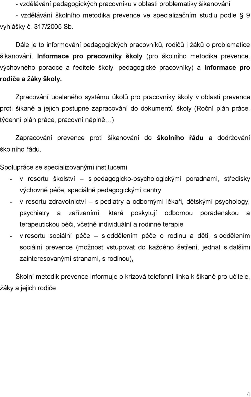 Informace pro pracovníky školy (pro školního metodika prevence, výchovného poradce a ředitele školy, pedagogické pracovníky) a Informace pro rodiče a žáky školy.