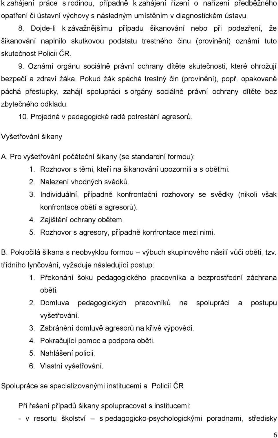 Oznámí orgánu sociálně právní ochrany dítěte skutečnosti, které ohrožují bezpečí a zdraví žáka. Pokud žák spáchá trestný čin (provinění), popř.