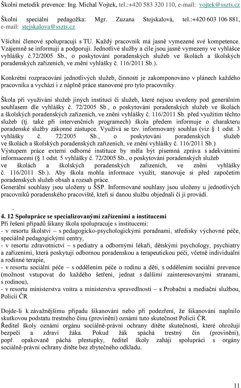 72/2005 Sb., o poskytování poradenských služeb ve školách a školských poradenských zařízeních, ve znění vyhlášky č. 116/2011 Sb.).