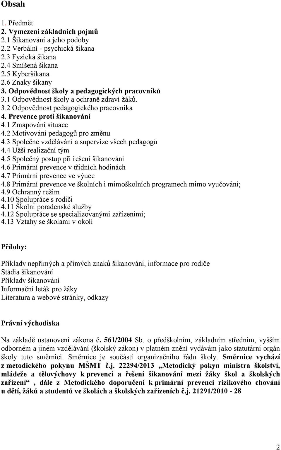 2 Motivování pedagogů pro změnu 4.3 Společné vzdělávání a supervize všech pedagogů 4.4 Užší realizační tým 4.5 Společný postup při řešení šikanování 4.6 Primární prevence v třídních hodinách 4.