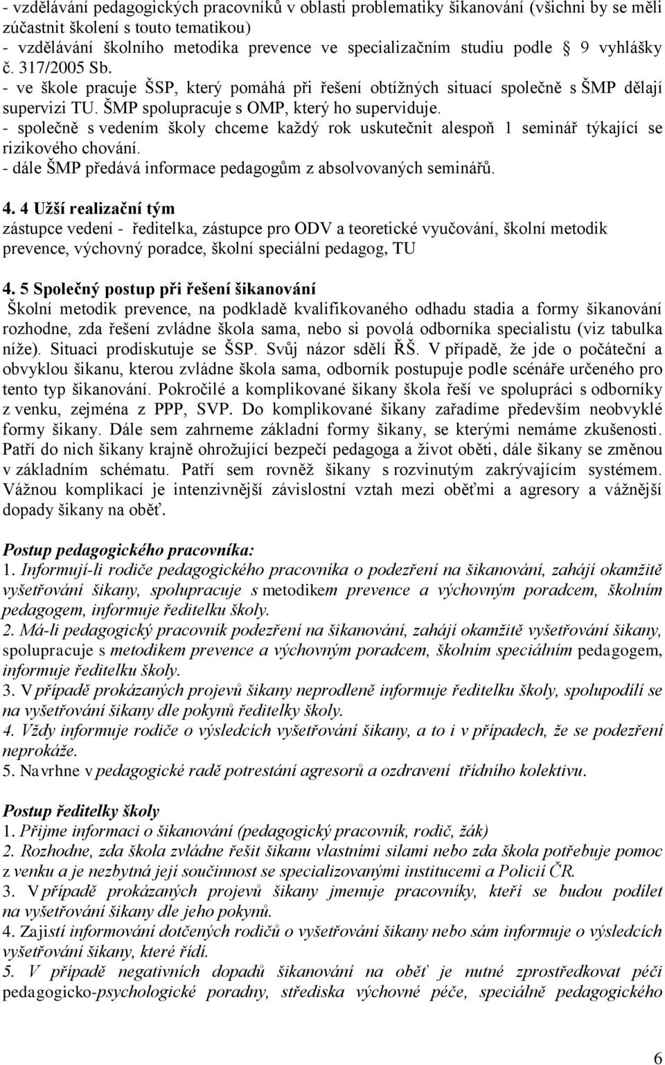 - společně s vedením školy chceme každý rok uskutečnit alespoň 1 seminář týkající se rizikového chování. - dále ŠMP předává informace pedagogům z absolvovaných seminářů. 4.