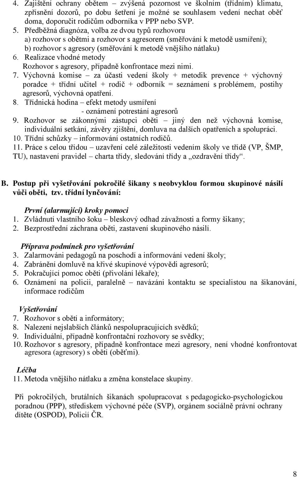 Realizace vhodné metody Rozhovor s agresory, případně konfrontace mezi nimi. 7.