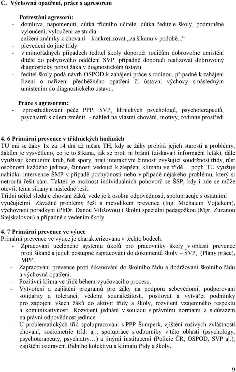 .. - převedení do jiné třídy - v mimořádných případech ředitel školy doporučí rodičům dobrovolné umístění dítěte do pobytového oddělení SVP, případně doporučí realizovat dobrovolný diagnostický pobyt