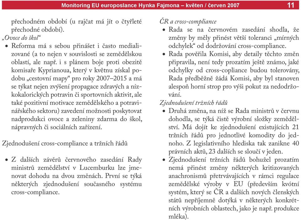 sportovních aktivit, ale také pozitivní motivace zemědělského a potravinářského sektoru) zavedení možnosti poskytovat nadprodukci ovoce a zeleniny zdarma do škol, nápravných či sociálních zařízení.