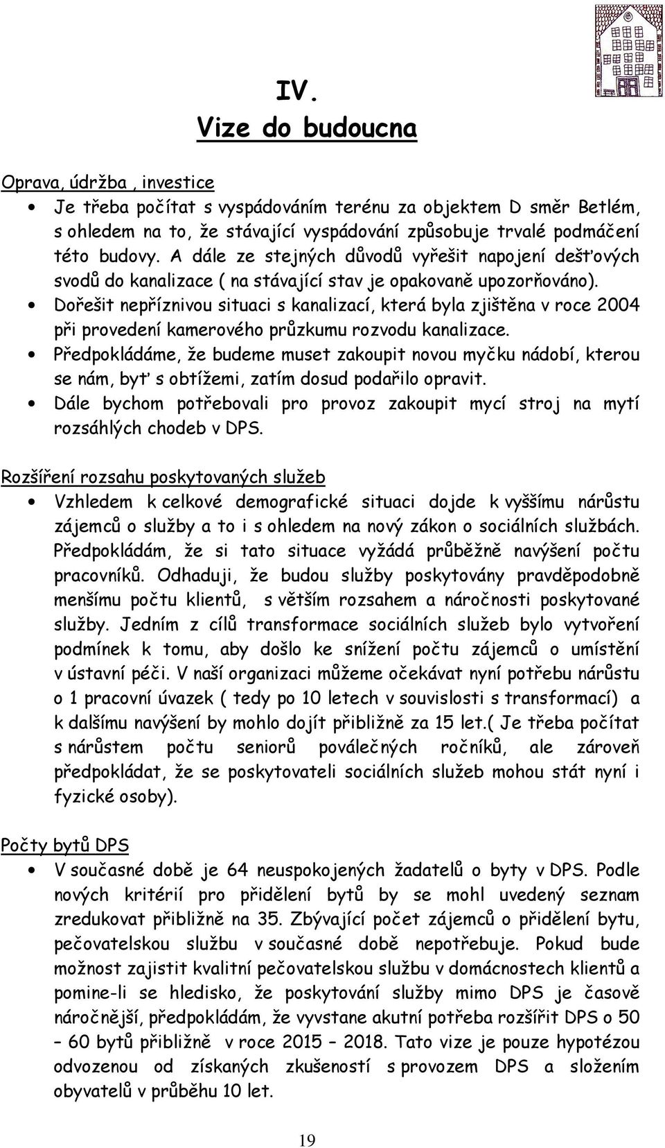 Dořešit nepříznivou situaci s kanalizací, která byla zjištěna v roce 2004 při provedení kamerového průzkumu rozvodu kanalizace.