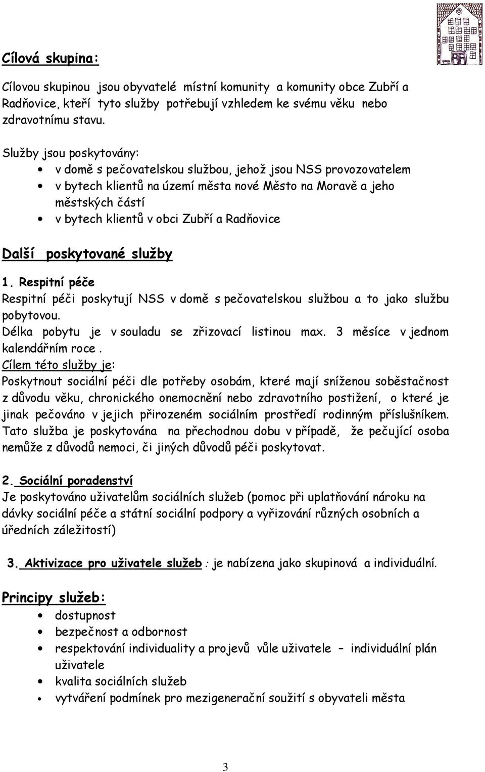 Radňovice Další poskytované služby 1. Respitní péče Respitní péči poskytují NSS v domě s pečovatelskou službou a to jako službu pobytovou. Délka pobytu je v souladu se zřizovací listinou max.