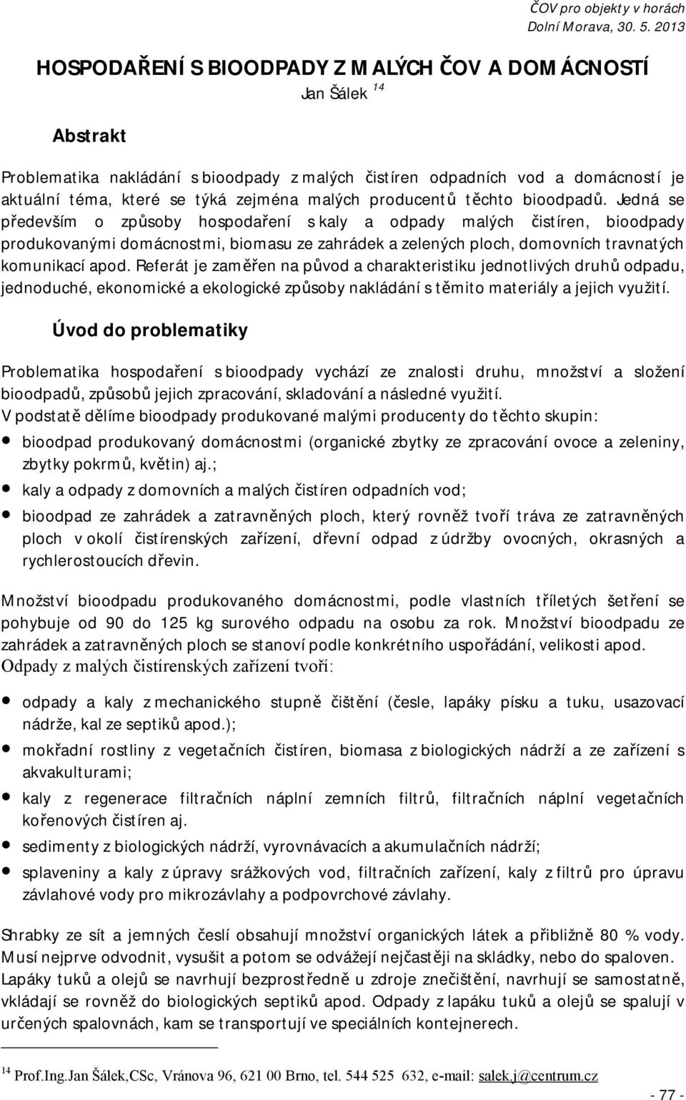 Jedná se především o způsoby hospodaření s kaly a odpady malých čistíren, bioodpady produkovanými domácnostmi, biomasu ze zahrádek a zelených ploch, domovních travnatých komunikací apod.