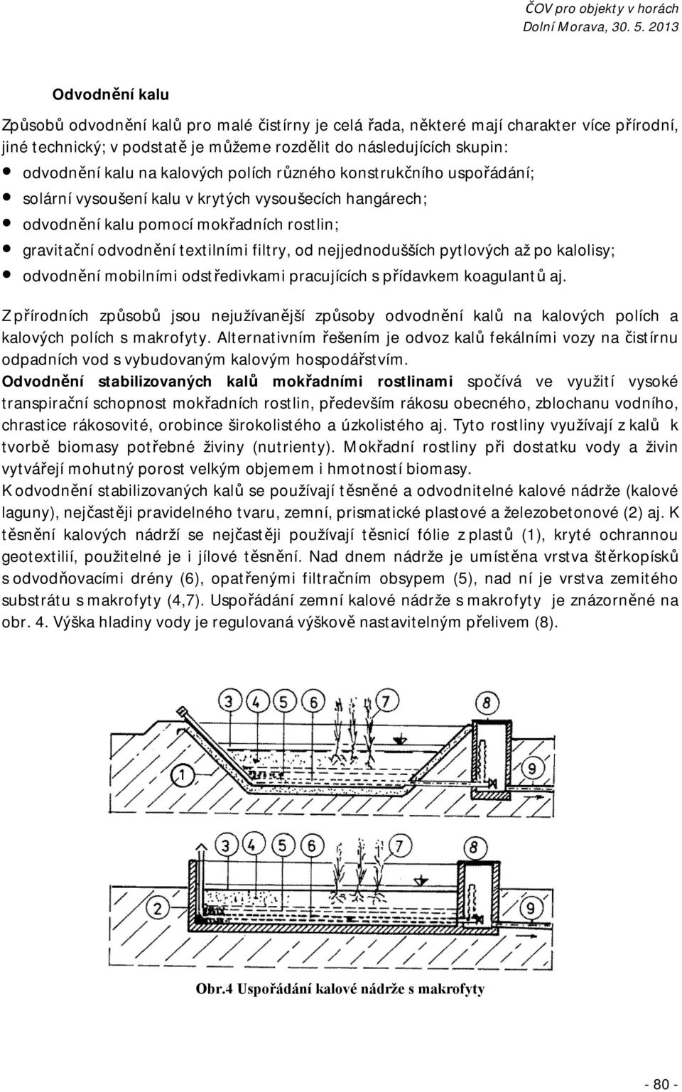 nejjednodušších pytlových až po kalolisy; odvodnění mobilními odstředivkami pracujících s přídavkem koagulantů aj.