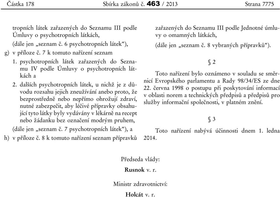 dalších psychotropních látek, u nichž je z důvodu rozsahu jejich zneužívání anebo proto, že bezprostředně nebo nepřímo ohrožují zdraví, nutné zabezpečit, aby léčivé přípravky obsahující tyto látky