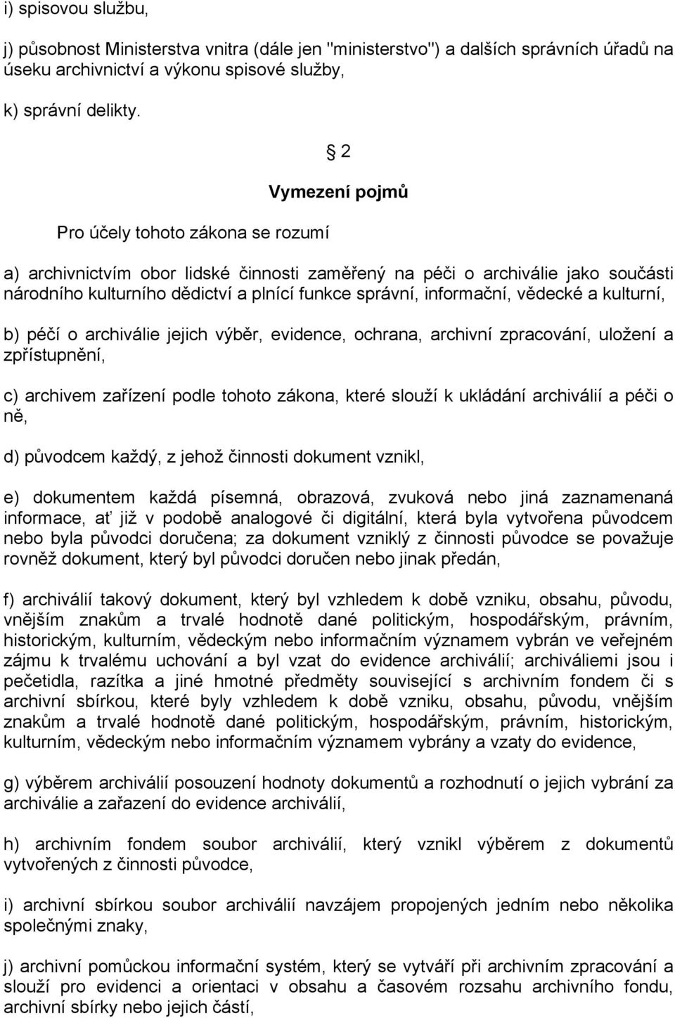 vědecké a kulturní, b) péčí o archiválie jejich výběr, evidence, ochrana, archivní zpracování, uložení a zpřístupnění, c) archivem zařízení podle tohoto zákona, které slouží k ukládání archiválií a