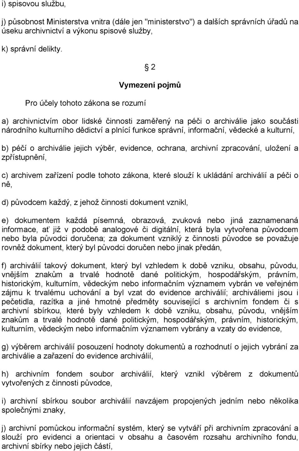 vědecké a kulturní, b) péčí o archiválie jejich výběr, evidence, ochrana, archivní zpracování, uložení a zpřístupnění, c) archivem zařízení podle tohoto zákona, které slouží k ukládání archiválií a