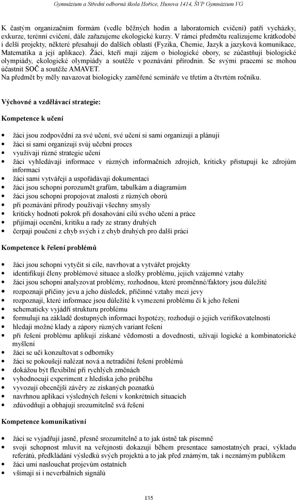 Žáci, kteří mají zájem o biologické obory, se zúčastňují biologické olympiády, ekologické olympiády a soutěže v poznávání přírodnin. Se svými pracemi se mohou účastnit SOČ a soutěže AMAVET.