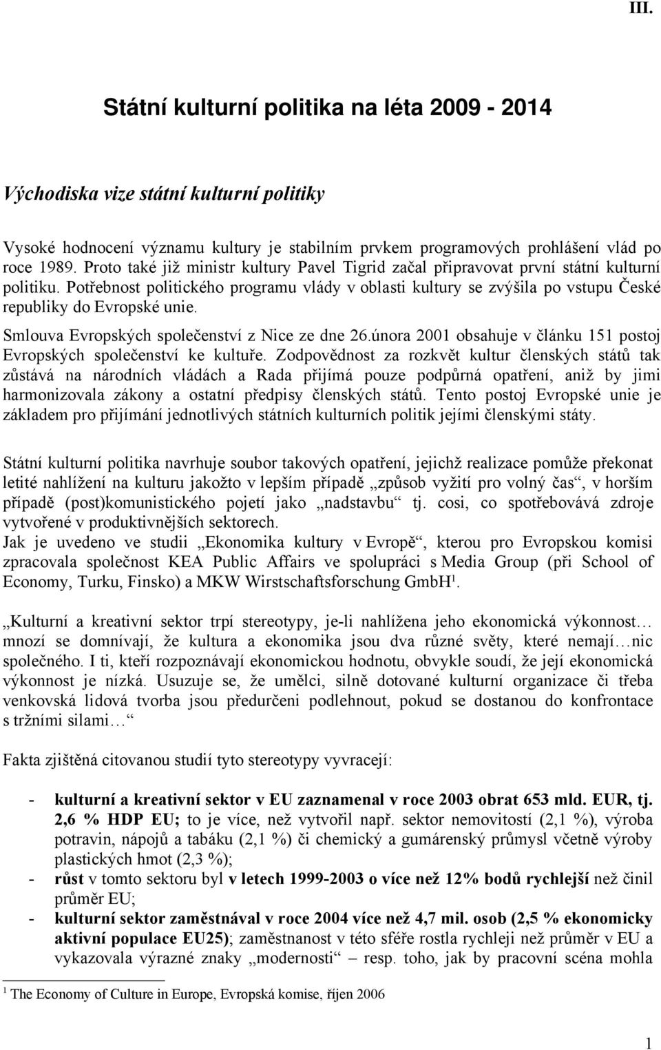 Potřebnost politického programu vlády v oblasti kultury se zvýšila po vstupu České republiky do Evropské unie. Smlouva Evropských společenství z Nice ze dne 26.