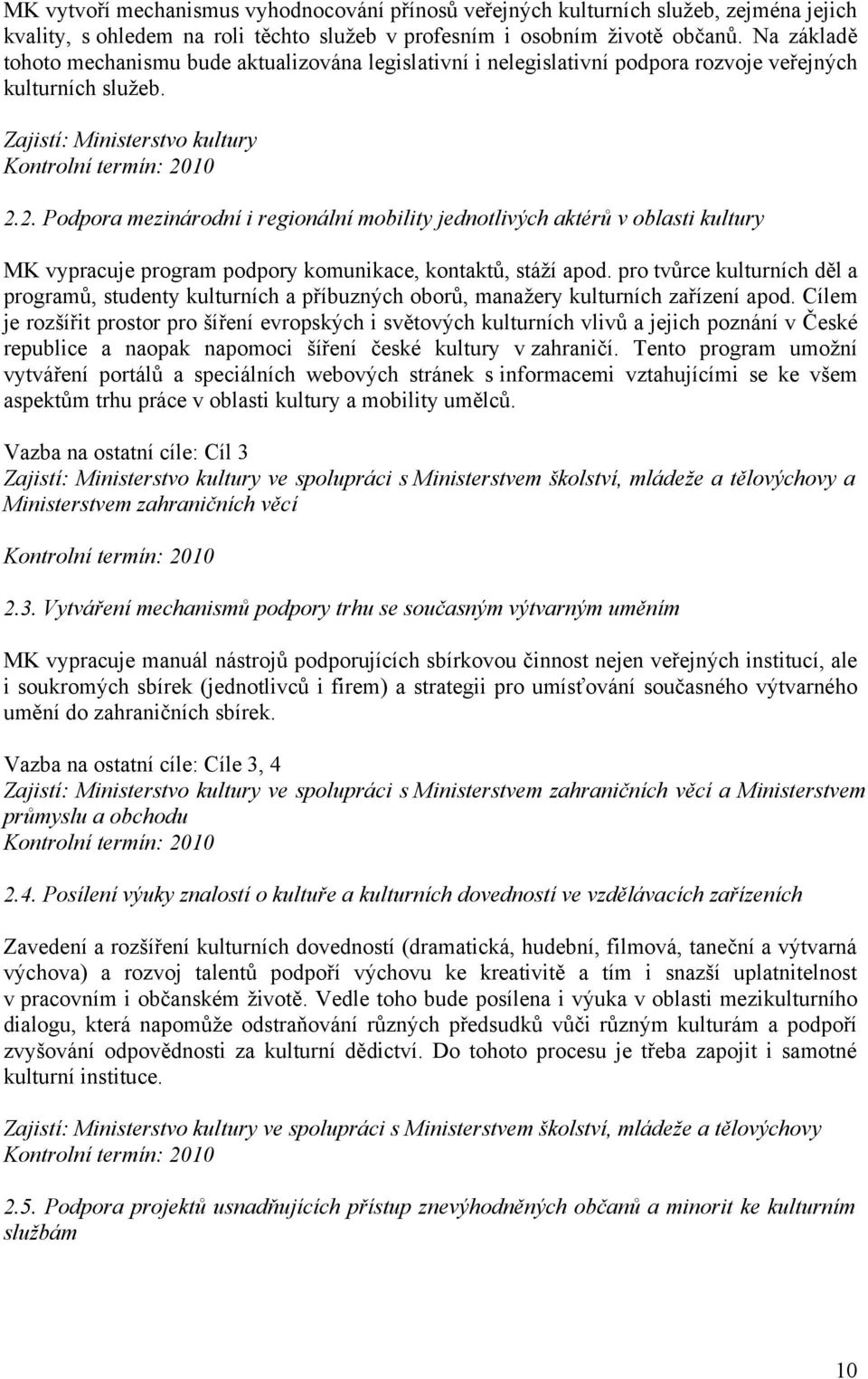 2. Podpora mezinárodní i regionální mobility jednotlivých aktérů v oblasti kultury MK vypracuje program podpory komunikace, kontaktů, stáží apod.