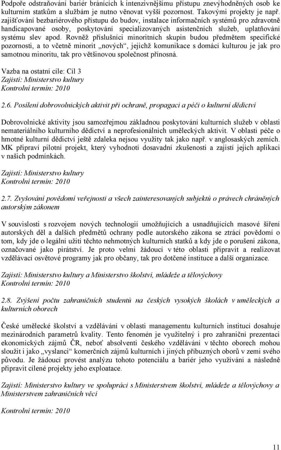 Rovněž příslušníci minoritních skupin budou předmětem specifické pozornosti, a to včetně minorit nových, jejichž komunikace s domácí kulturou je jak pro samotnou minoritu, tak pro většinovou