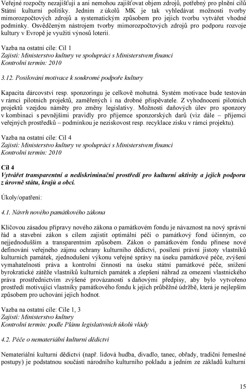 Osvědčeným nástrojem tvorby mimorozpočtových zdrojů pro podporu rozvoje kultury v Evropě je využití výnosů loterií. Vazba na ostatní cíle: Cíl 1 ve spolupráci s Ministerstvem financí 3.12.