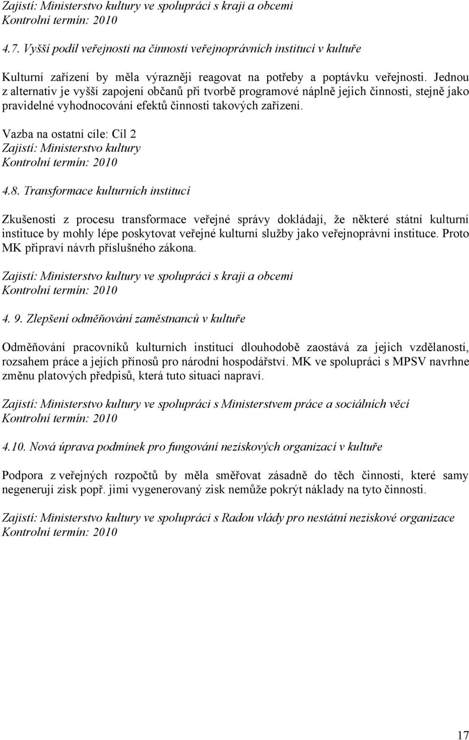 Transformace kulturních institucí Zkušenosti z procesu transformace veřejné správy dokládají, že některé státní kulturní instituce by mohly lépe poskytovat veřejné kulturní služby jako veřejnoprávní