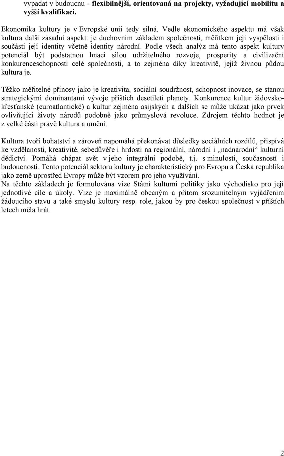 Podle všech analýz má tento aspekt kultury potenciál být podstatnou hnací silou udržitelného rozvoje, prosperity a civilizační konkurenceschopnosti celé společnosti, a to zejména díky kreativitě,