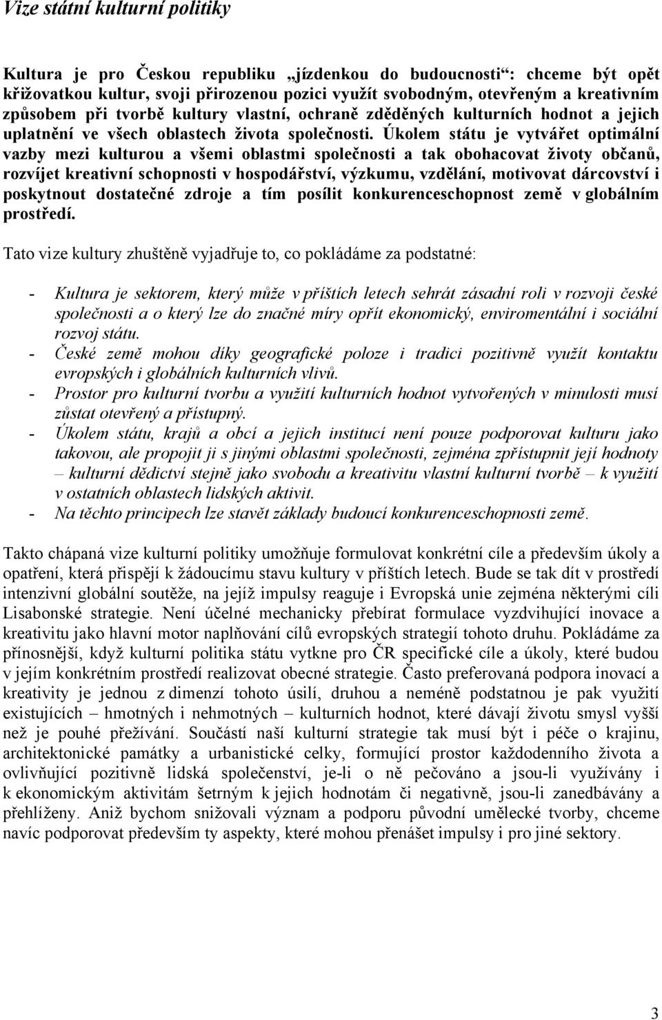 Úkolem státu je vytvářet optimální vazby mezi kulturou a všemi oblastmi společnosti a tak obohacovat životy občanů, rozvíjet kreativní schopnosti v hospodářství, výzkumu, vzdělání, motivovat