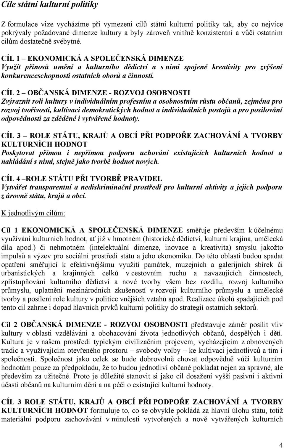 CÍL 1 EKONOMICKÁ A SPOLEČENSKÁ DIMENZE Využít přínosů umění a kulturního dědictví a s nimi spojené kreativity pro zvýšení konkurenceschopnosti ostatních oborů a činností.