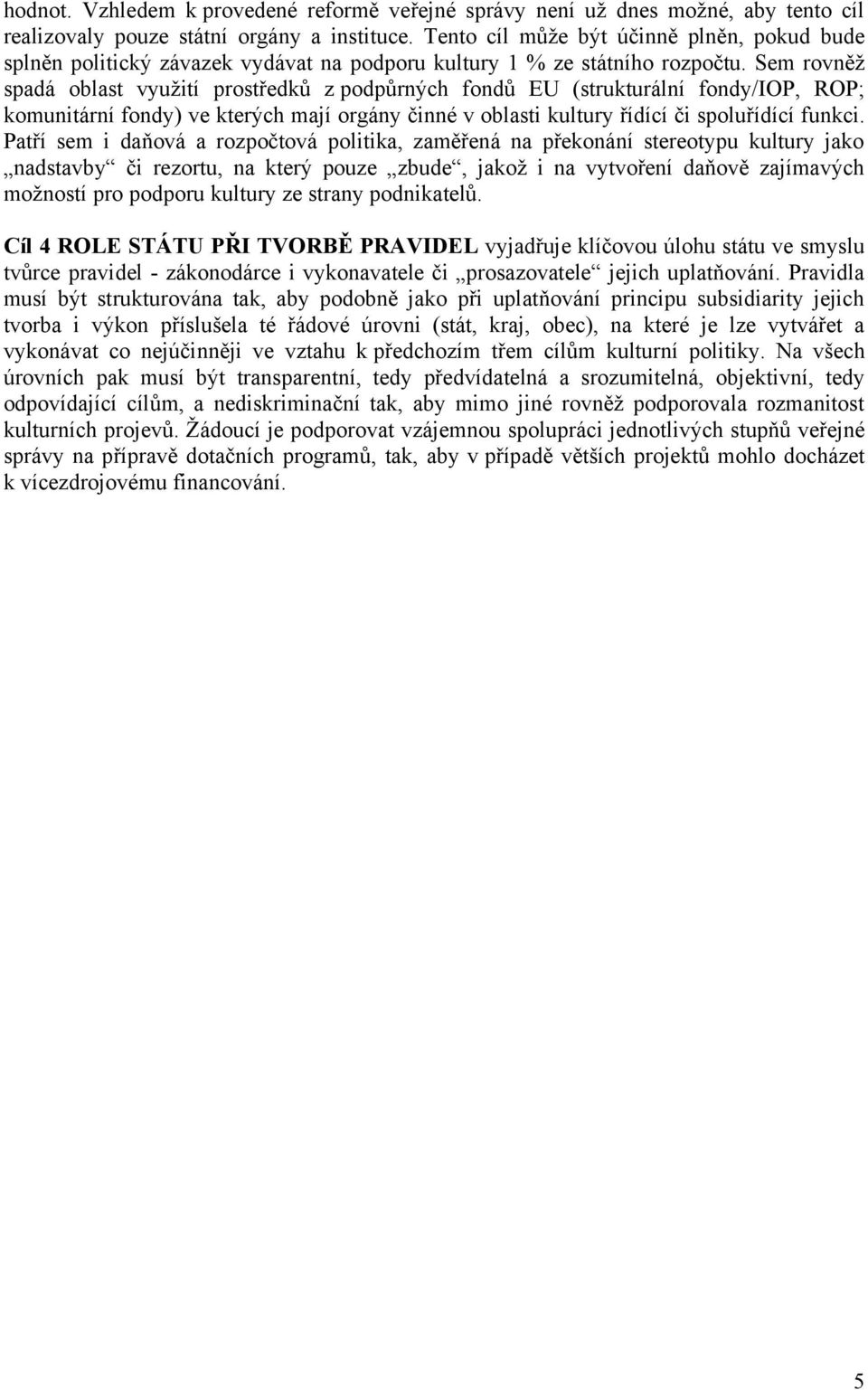 Sem rovněž spadá oblast využití prostředků z podpůrných fondů EU (strukturální fondy/iop, ROP; komunitární fondy) ve kterých mají orgány činné v oblasti kultury řídící či spoluřídící funkci.