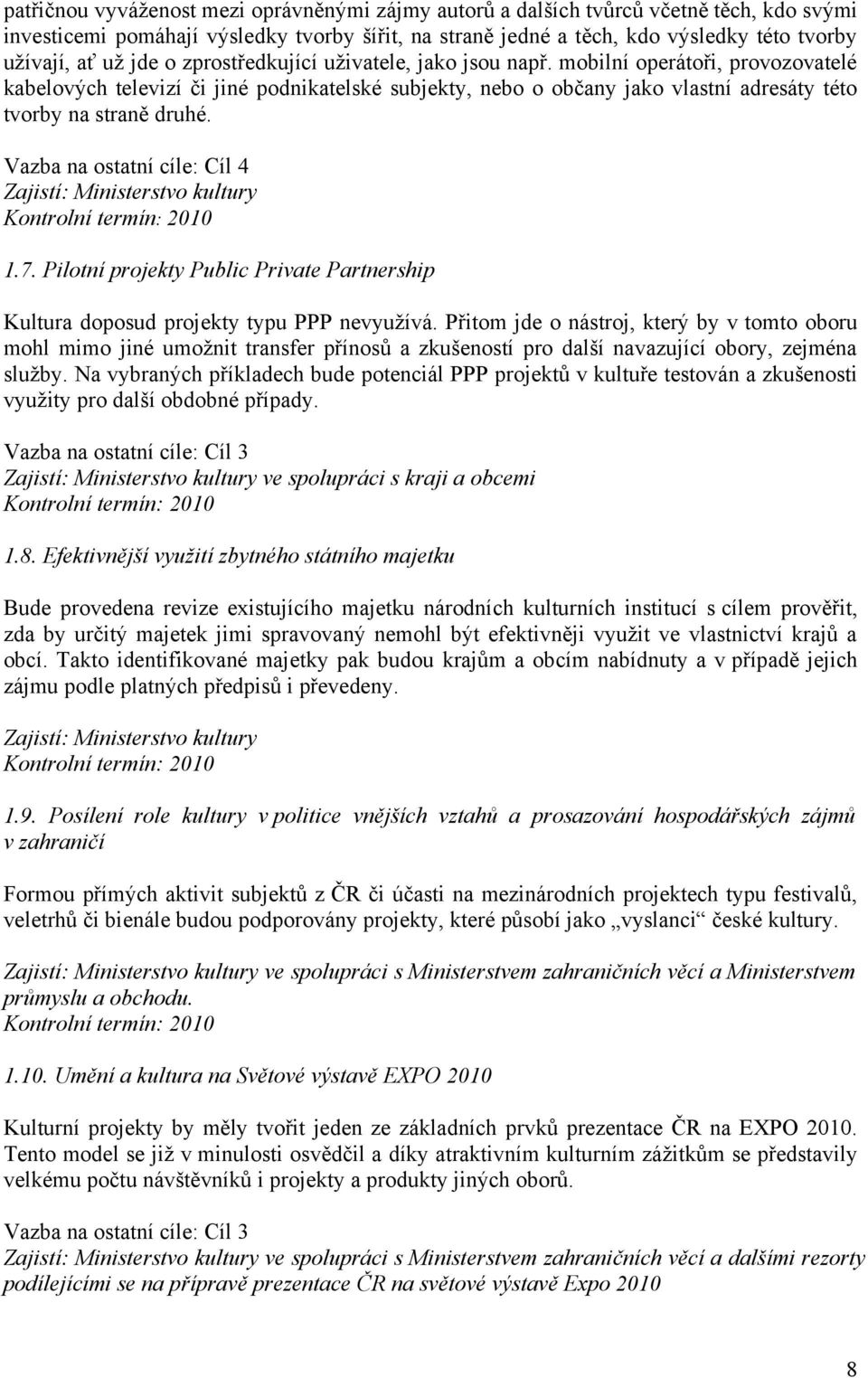 Vazba na ostatní cíle: Cíl 4 1.7. Pilotní projekty Public Private Partnership Kultura doposud projekty typu PPP nevyužívá.