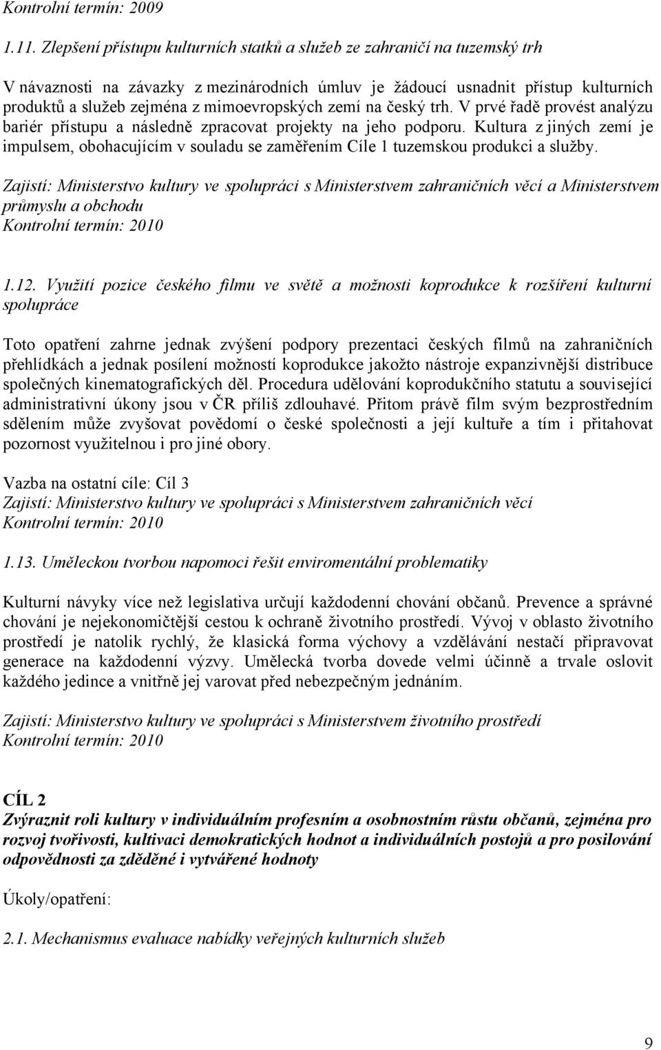 mimoevropských zemí na český trh. V prvé řadě provést analýzu bariér přístupu a následně zpracovat projekty na jeho podporu.