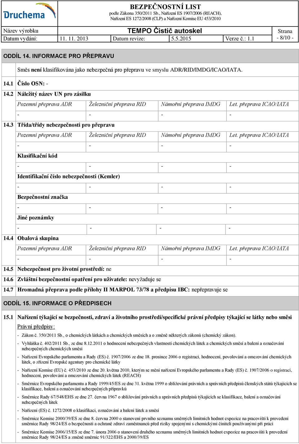 3 Třída/třídy nebezpečnosti pro přepravu Pozemní přeprava ADR Železniční přeprava RID Námořní přeprava IMDG Let.