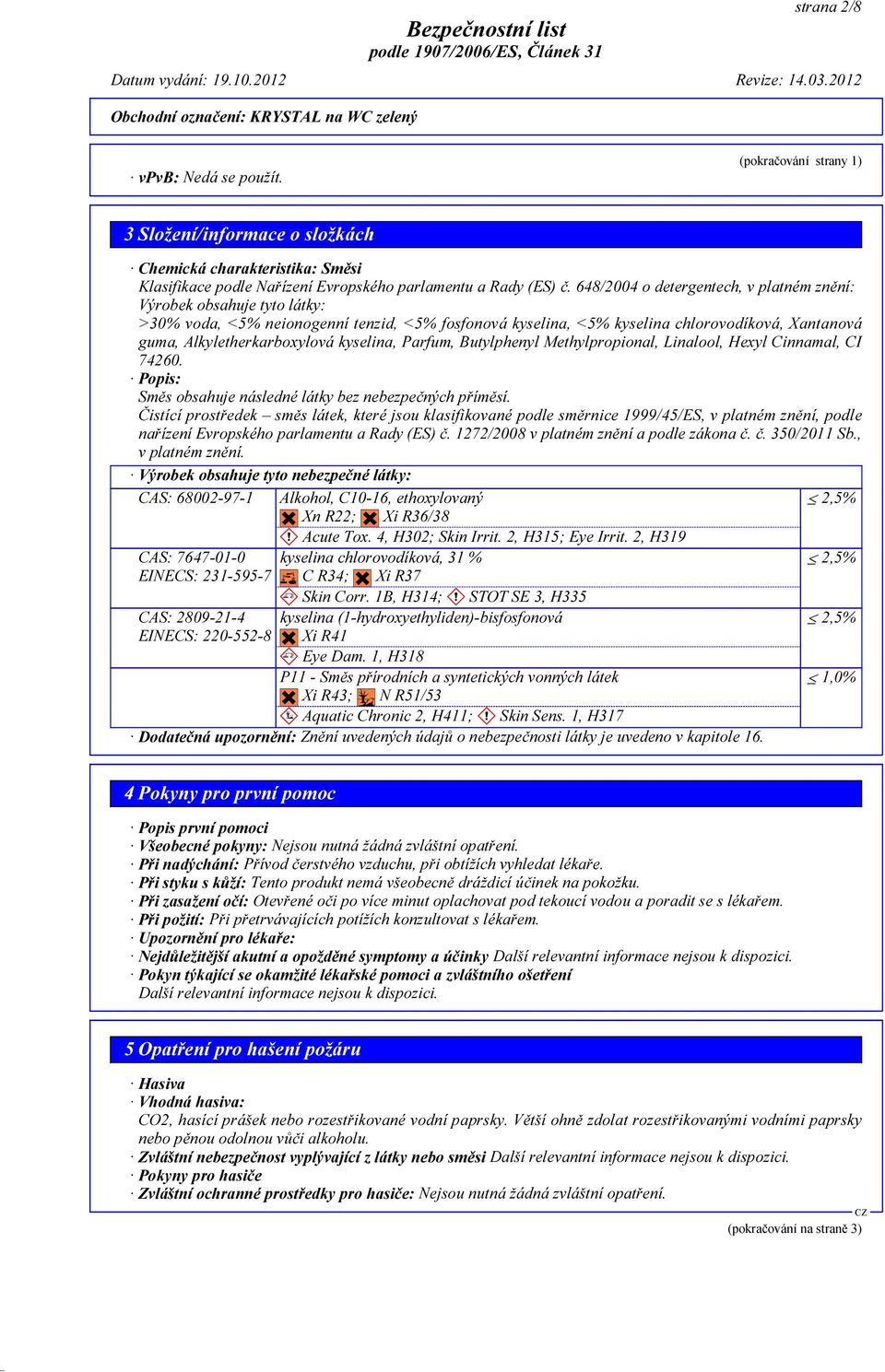 kyselina, Parfum, Butylphenyl Methylpropional, Linalool, Hexyl Cinnamal, CI 74260. Popis: Směs obsahuje následné látky bez nebezpečných příměsí.