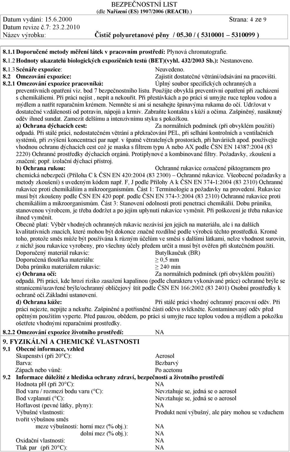 bod 7 bezpečnostního listu. Použijte obvyklá preventivní opatření při zacházení s chemikáliemi. Při práci nejíst, nepít a nekouřit.