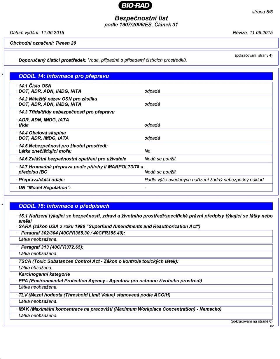 5 Nebezpečnost pro životní prostředí: Látka znečišťující moře: Ne 14.6 Zvláštní bezpečnostní opatření pro uživatele Nedá se použít. 14.7 Hromadná přeprava podle přílohy II MARPOL73/78 a předpisu IBC Nedá se použít.