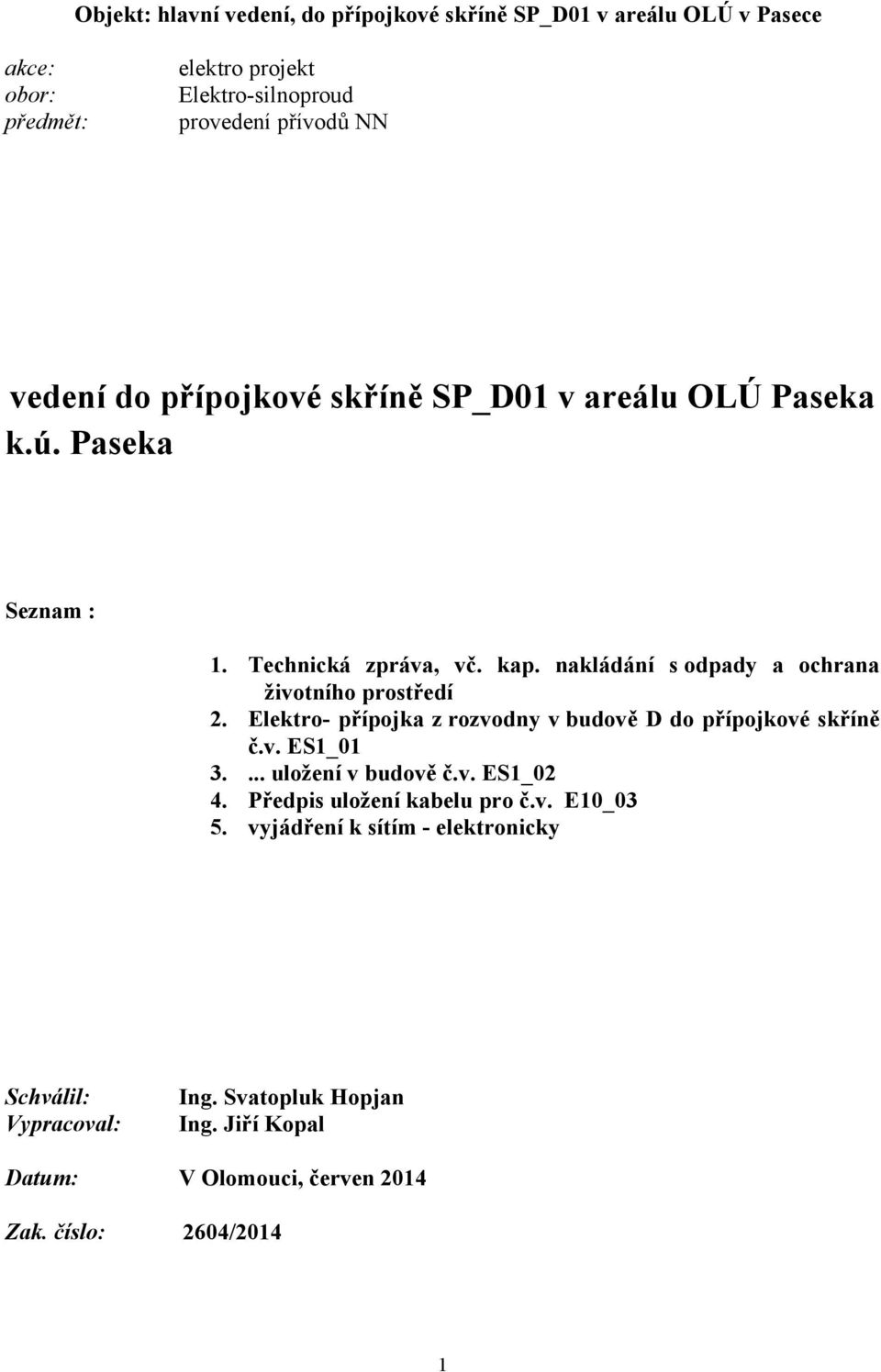 nakládání s odpady a ochrana životního prostředí 2. Elektro- přípojka z rozvodny v budově D do přípojkové skříně č.v. ES1_01 3.... uložení v budově č.v. ES1_02 4.