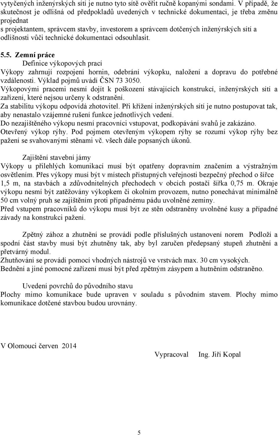 odlišnosti vůči technické dokumentaci odsouhlasit. 5.5. Zemní práce Definice výkopových prací Výkopy zahrnují rozpojení hornin, odebrání výkopku, naložení a dopravu do potřebné vzdálenosti.