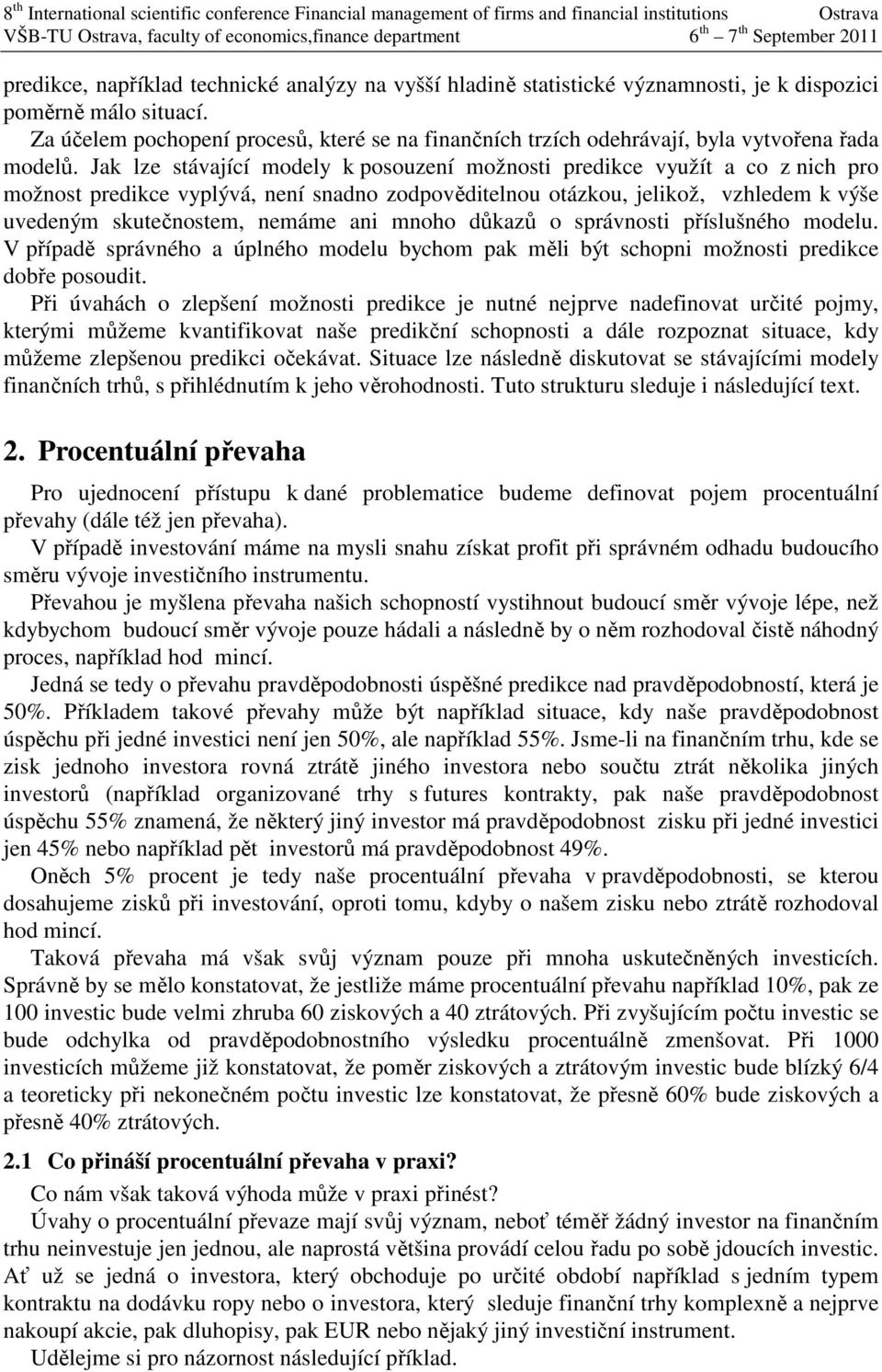 Jak lze stávající modely k posouzení možnosti predikce využít a co z nich pro možnost predikce vyplývá, není snadno zodpověditelnou otázkou, jelikož, vzhledem k výše uvedeným skutečnostem, nemáme ani