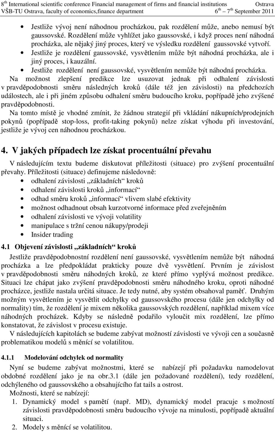 Jestliže je rozdělení gaussovské, vysvětlením může být náhodná procházka, ale i jiný proces, i kauzální. Jestliže rozdělení není gaussovské, vysvětlením nemůže být náhodná procházka.