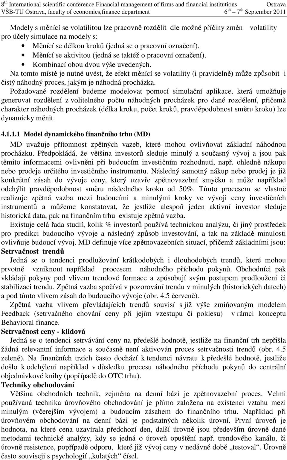 Na tomto místě je nutné uvést, že efekt měnící se volatility (i pravidelně) může způsobit i čistý náhodný proces, jakým je náhodná procházka.