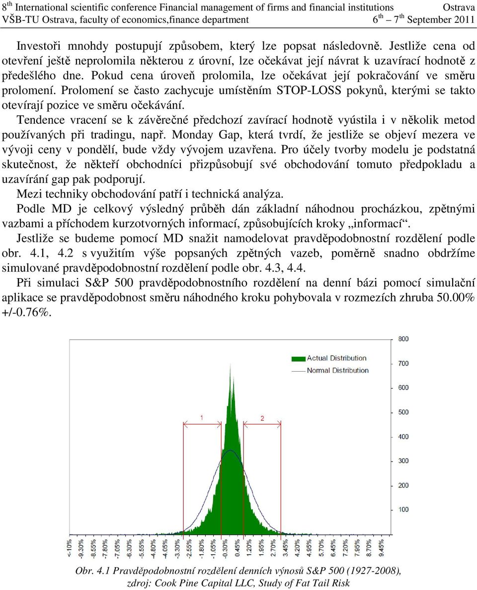 Tendence vracení se k závěrečné předchozí zavírací hodnotě vyústila i v několik metod používaných při tradingu, např.