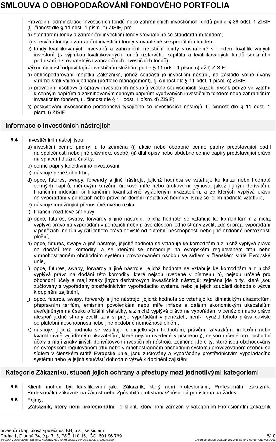 kvalifikovaných investorů a zahraniční investiční fondy srovnatelné s fondem kvalifikovaných investorů (s výjimkou kvalifikovaných fondů rizikového kapitálu a kvalifikovaných fondů sociálního