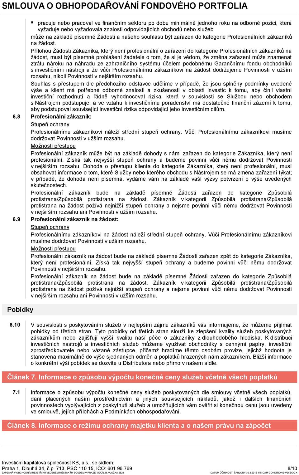 Přílohou Žádosti Zákazníka, který není profesionální o zařazení do kategorie Profesionálních zákazníků na žádost, musí být písemné prohlášení žadatele o tom, že si je vědom, že změna zařazení může