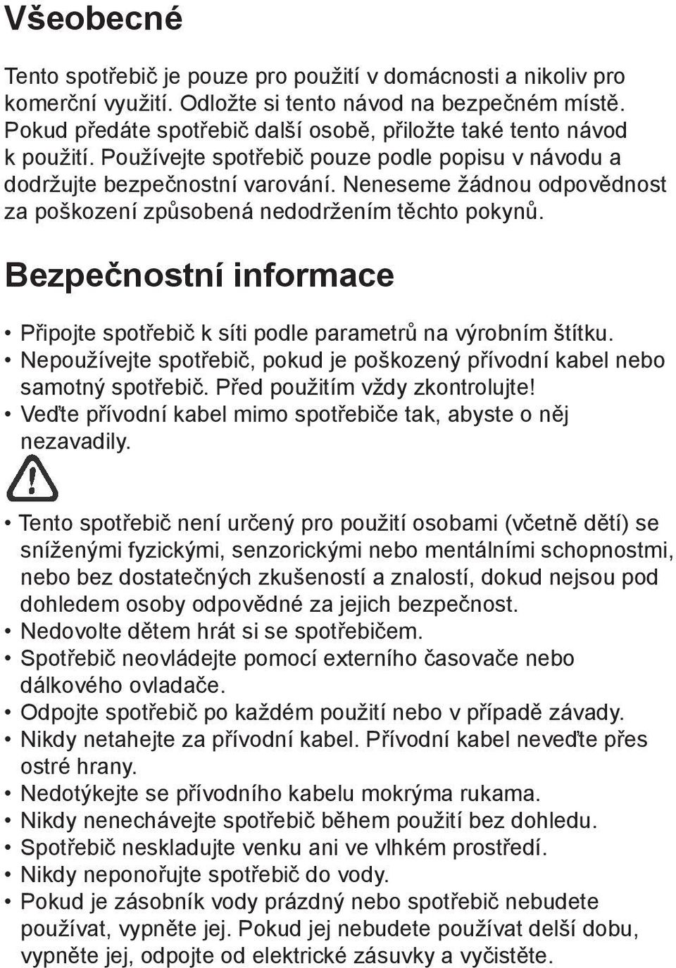 Neneseme žádnou odpovědnost za poškození způsobená nedodržením těchto pokynů. Bezpečnostní informace Připojte spotřebič k síti podle parametrů na výrobním štítku.