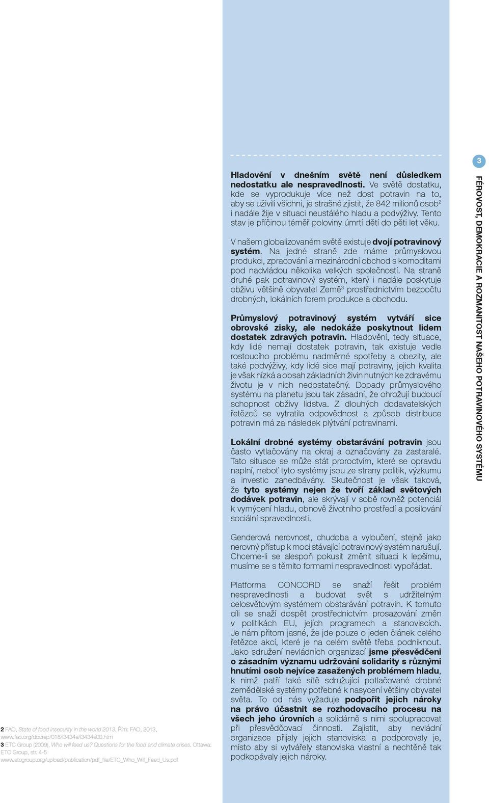 Tento stav je příčinou téměř poloviny úmrtí dětí do pěti let věku. V našem globalizovaném světě existuje dvojí potravinový systém.