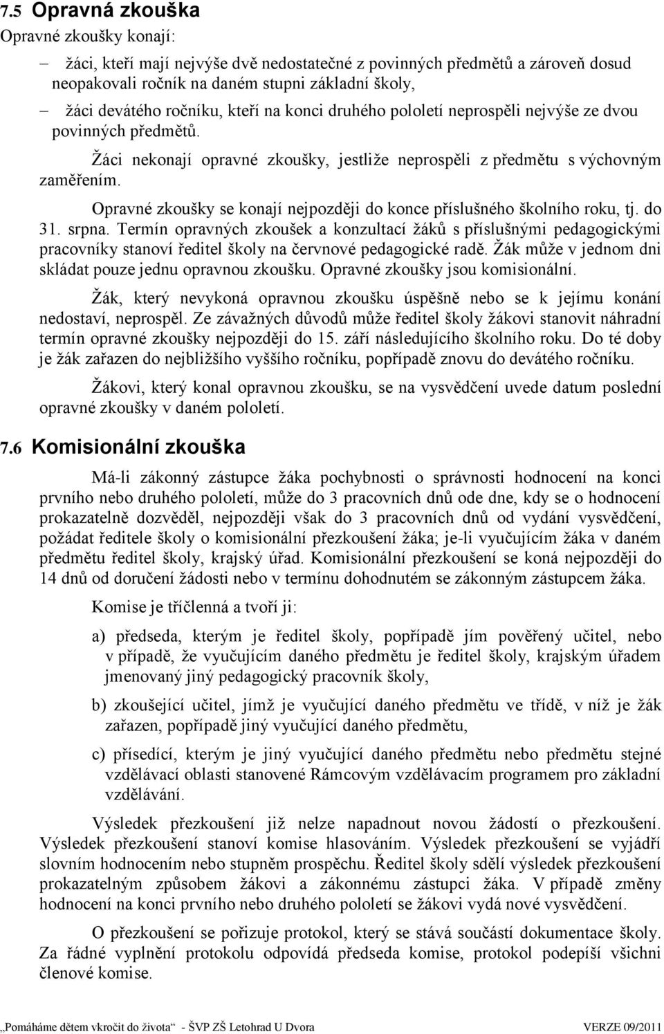 Opravné zkoušky se konají nejpozději do konce příslušného školního roku, tj. do 31. srpna.