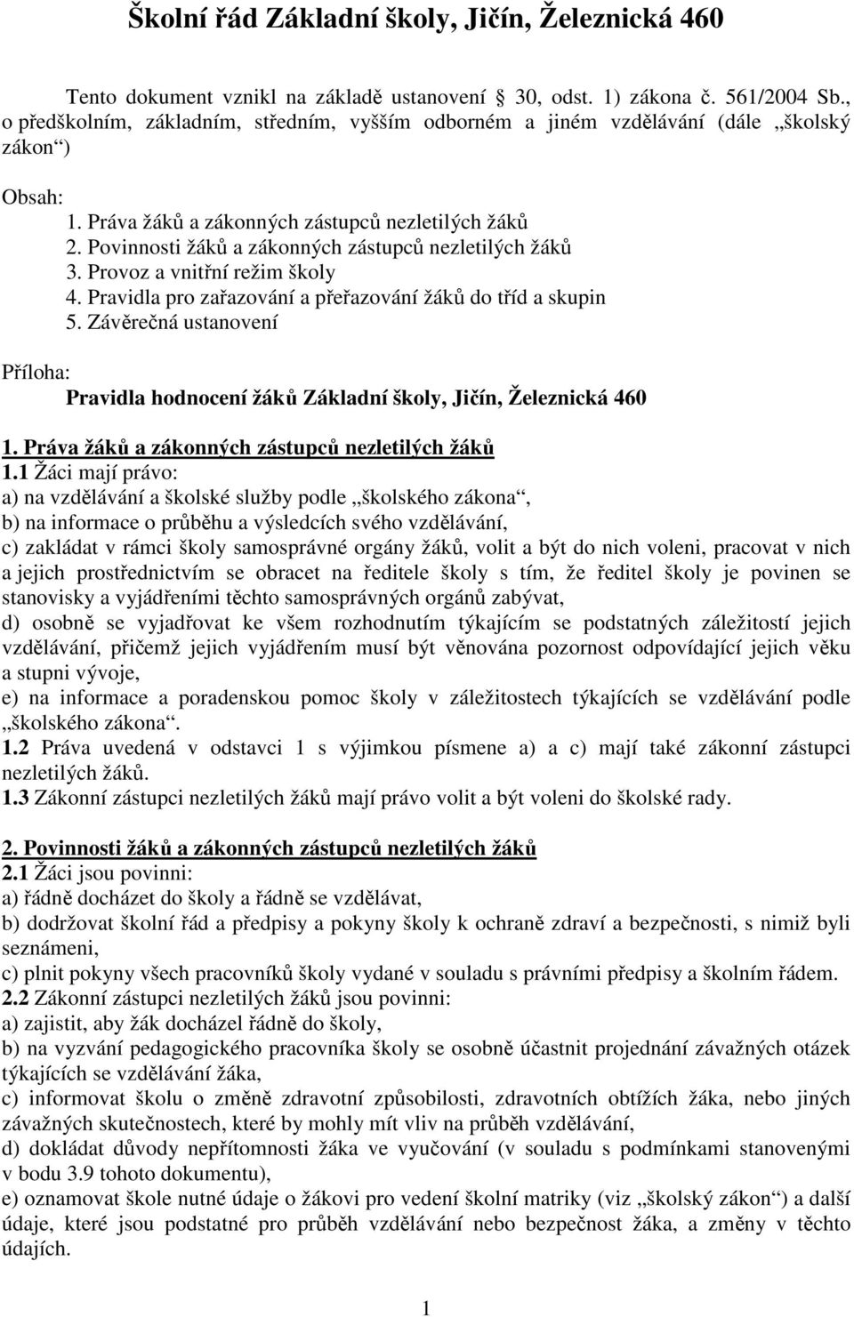 Povinnosti žáků a zákonných zástupců nezletilých žáků 3. Provoz a vnitřní režim školy 4. Pravidla pro zařazování a přeřazování žáků do tříd a skupin 5.