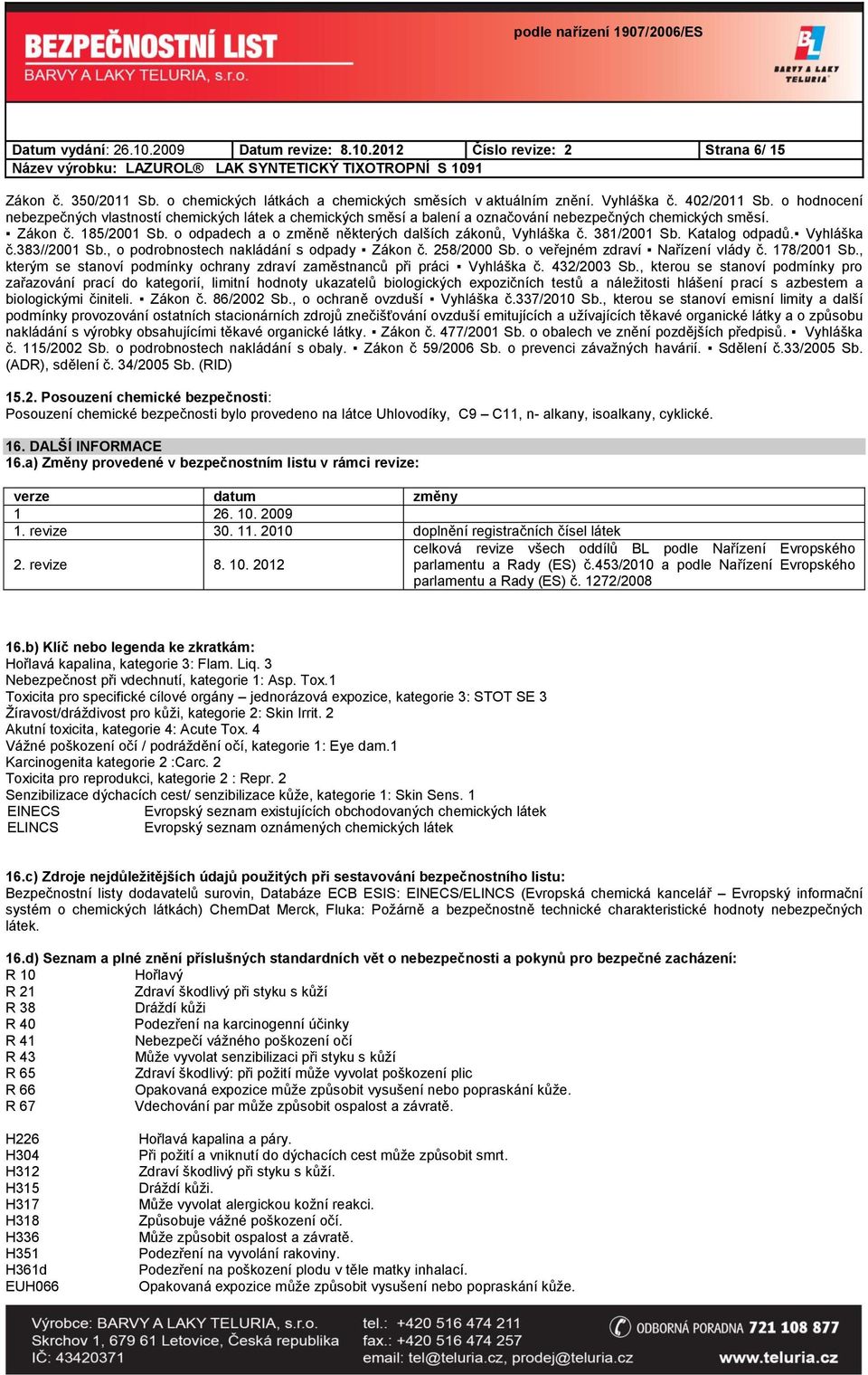 o odpadech a o změně některých dalších zákonů, Vyhláška č. 381/2001 Sb. Katalog odpadů. Vyhláška č.383//2001 Sb., o podrobnostech nakládání s odpady Zákon č. 258/2000 Sb.