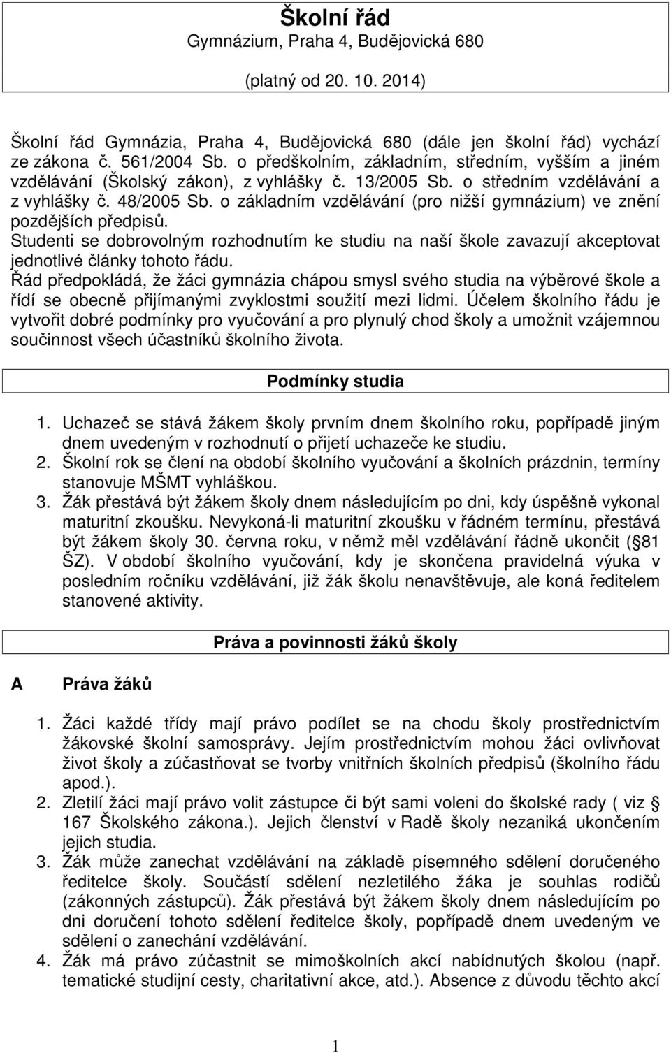 o základním vzdělávání (pro nižší gymnázium) ve znění pozdějších předpisů. Studenti se dobrovolným rozhodnutím ke studiu na naší škole zavazují akceptovat jednotlivé články tohoto řádu.