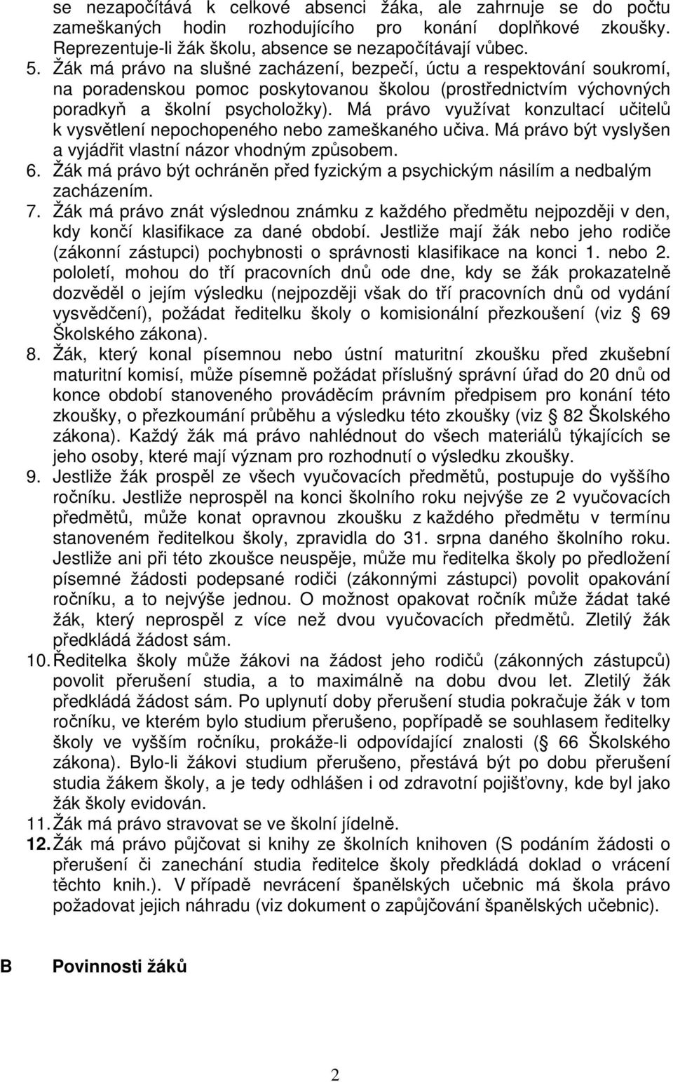 Má právo využívat konzultací učitelů k vysvětlení nepochopeného nebo zameškaného učiva. Má právo být vyslyšen a vyjádřit vlastní názor vhodným způsobem. 6.