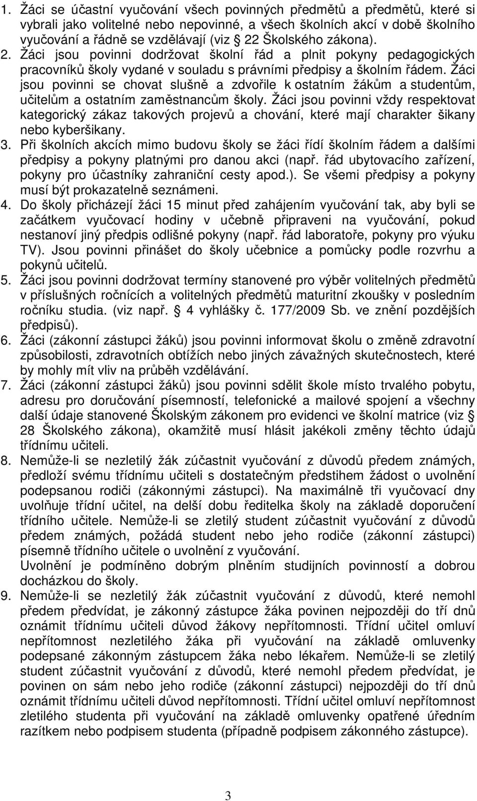 Žáci jsou povinni se chovat slušně a zdvořile k ostatním žákům a studentům, učitelům a ostatním zaměstnancům školy.