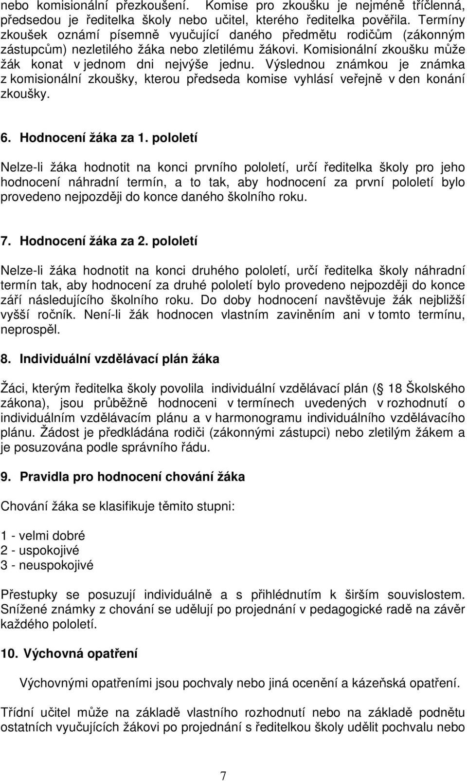 Výslednou známkou je známka z komisionální zkoušky, kterou předseda komise vyhlásí veřejně v den konání zkoušky. 6. Hodnocení žáka za 1.